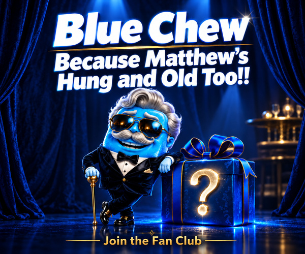 Blue Chew Because Matthew's Hung and Old Too! Join the Fanclub